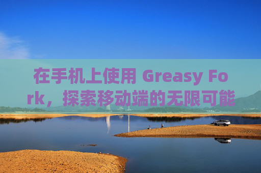 在手机上使用 Greasy Fork，探索移动端的无限可能
