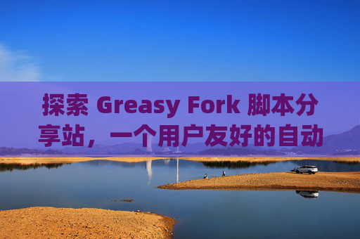 探索 Greasy Fork 脚本分享站，一个用户友好的自动化工具平台