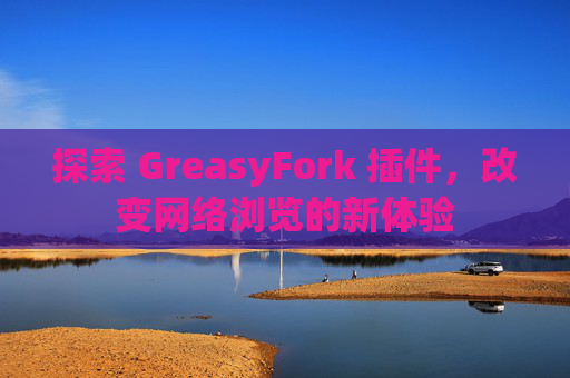 探索 GreasyFork 插件，改变网络浏览的新体验