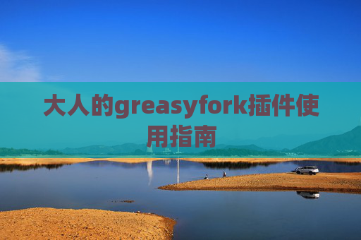 大人的greasyfork插件使用指南
