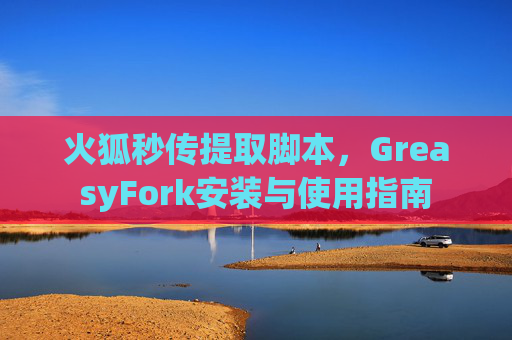 火狐秒传提取脚本，GreasyFork安装与使用指南